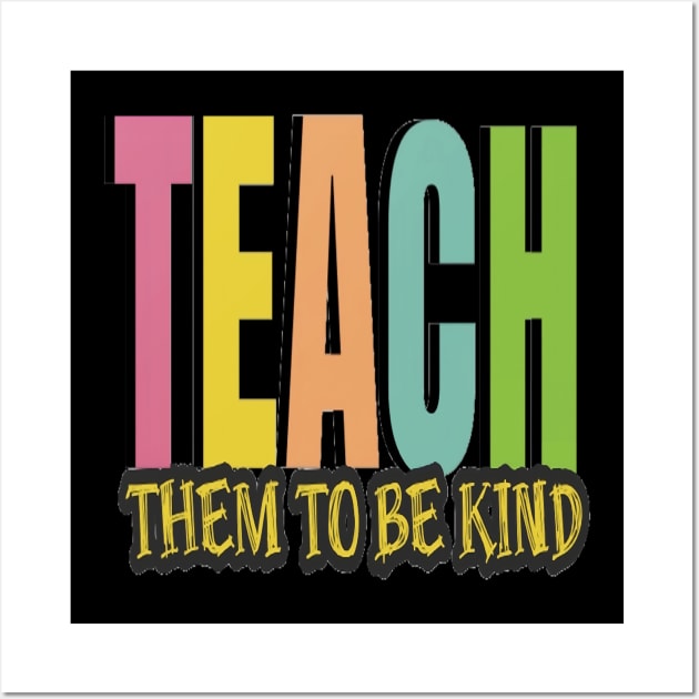 Teach Them To Be Kind, Back to School, Teacher, Teacher Appreciation, Teach,Teacher Gift, Back To School Gift Wall Art by Customo